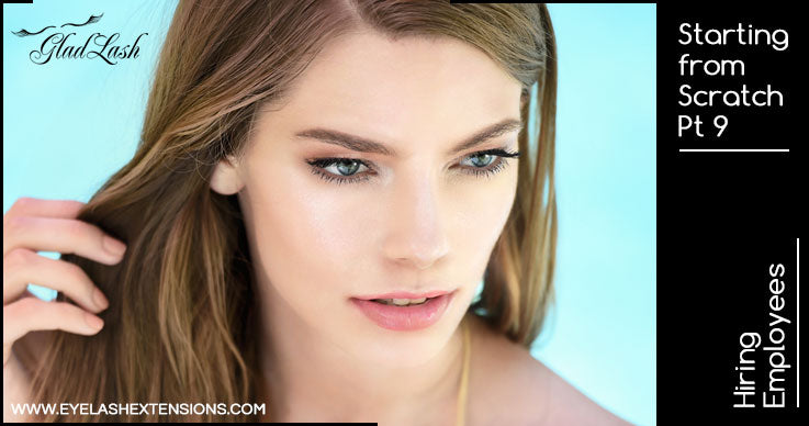 Starting From Scratch 9 - Hiring-Employees For Your Lash Business