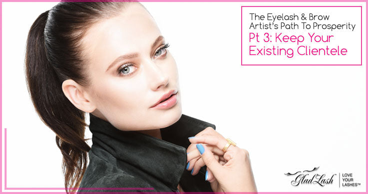 Eyelash & Brow Artist's Pathway to Prosperity - Pt3: Keep Existing Clients